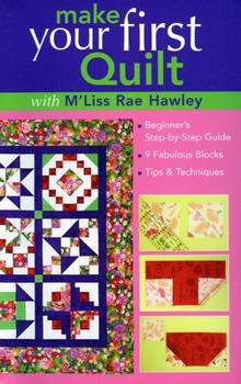Paperback Make Your First Quilt with M'Liss Rae Hawley: Beginner's Step-By-Step Guide - Fabulous Blocks - Tips & Techniques - Print-On-Demand Edition Book