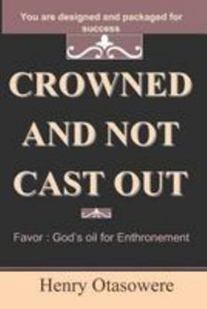 Paperback crowned and not cast out: Favor: God's oil for Enthronement Book