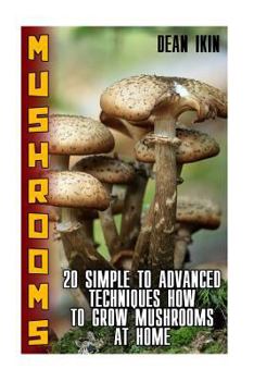Paperback Mushrooms: 20 Simple to Advanced Techniques How To Grow Mushrooms At Home Book