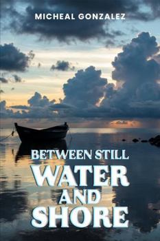 Between Still Water & Shore: A Collection of Reflections in Poems