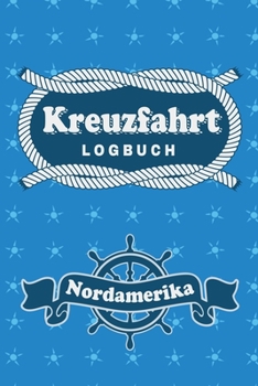 Kreuzfahrt Logbuch Nordamerika: Tagebuch für eine Nordamerika Kreuzfahrt. Reisetagebuch für 60 Reisetage auf dem Schiff für Urlaub Reiseerinnerungen ... als Buch oder Zubeh (German Edition)