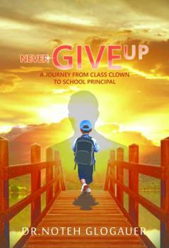 Paperback Never Give Up: A Journey from Class Clown to School Principal Book