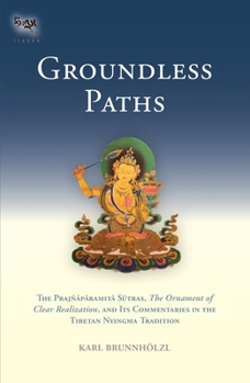 Hardcover Groundless Paths: The Prajnaparamita Sutras, the Ornament of Clear Realization, and Its Commentaries in the Tibetan Nyingma Tradition Book