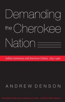 Demanding the Cherokee Nation: Indian Autonomy and American Culture, 1830-1900 (Indians of the Southeast)