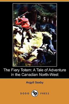 Paperback The Fiery Totem: A Tale of Adventure in the Canadian North-West (Dodo Press) Book