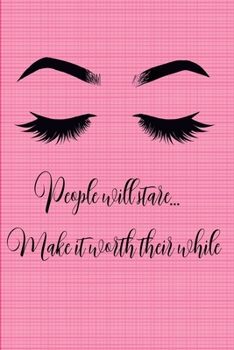 People Will Stare...Make It Worth Their While: Eyelashes Journal Notebook|6x9|100 Wide Ruled Pages|Soft Matte Cover|Makes Perfect Quirky Fun Gift for Women, Girls or Make Up Artists