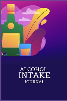 Paperback Alcohol Intake Journal: An alcohol intake journal, logbook and sobriety notebook, Control Alcohol, Find Freedom, Discover Happiness, and Chang Book
