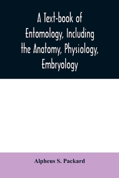 Paperback A text-book of entomology, including the anatomy, physiology, embryology and metamorphoses of insects, for use in agricultural and technical schools a Book