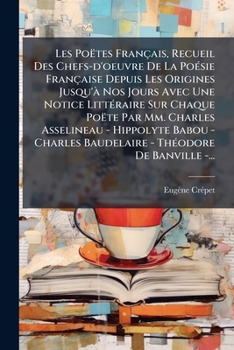 Paperback Les Poëtes Français, Recueil Des Chefs-d'oeuvre De La PoÃ(c)sie Française Depuis Les Origines Jusqu'Ã Nos Jours Avec Une Notice LittÃ(c)raire Sur Chaq [French] Book