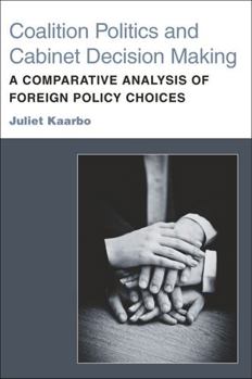 Hardcover Coalition Politics and Cabinet Decision Making: A Comparative Analysis of Foreign Policy Choices Book