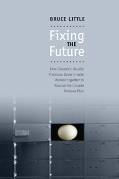 Hardcover Fixing the Future: How Canada's Usually Fractious Governments Worked Together to Rescue the Canada Pension Plan Book