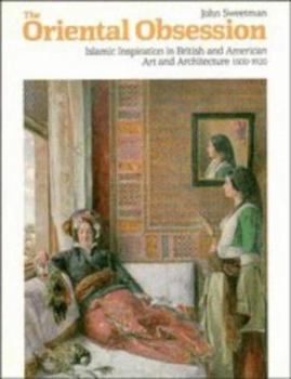 Hardcover The Oriental Obsession: Islamic Inspiration in British and American Art and Architecture 1500-1920 Book