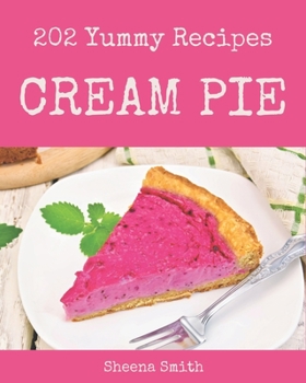Paperback 202 Yummy Cream Pie Recipes: Yummy Cream Pie Cookbook - All The Best Recipes You Need are Here! Book