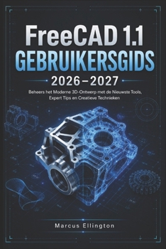 FreeCAD 1.1 GEBRUIKERSHANDLEIDING 2026-2027: Beheers modern 3D-ontwerp met de nieuwste tools, deskundige tips en creatieve technieken. (Dutch Edition)