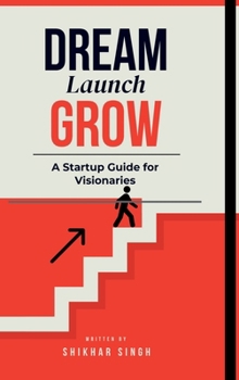 Hardcover Dream Launch Grow: A Startup Guide for Visionaries Book