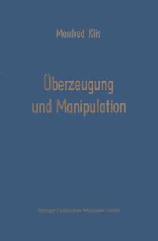 Paperback Überzeugung Und Manipulation: Grundlagen Einer Theorie Betriebswirtschaftlicher Führungsstile [German] Book