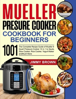 Paperback Mueller Pressure Cooker Cookbook for Beginners 1000: The Complete Recipe Guide of Mueller 6 Quart Pressure Cooker 10 in 1 to Saute, Slow Cooker, Rice Book