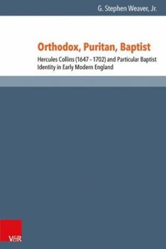 Hardcover Orthodox, Puritan, Baptist: Hercules Collins (1647-1702) and Particular Baptist Identity in Early Modern England Book