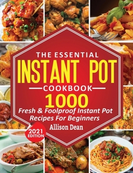 Paperback The Essential Instant Pot Cookbook: 1000 Fresh & Foolproof Instant Pot Recipes For Beginners Book