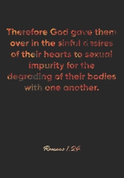 Paperback Romans 1: 24 Notebook: Therefore God gave them over in the sinful desires of their hearts to sexual impurity for the degrading o Book