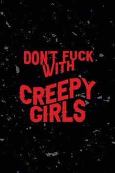 Don't Fuck With Creepy Girls: All Purpose 6x9 Blank Lined Notebook Journal Way Better Than A Card Trendy Unique Gift Black Texture Creepy Girl