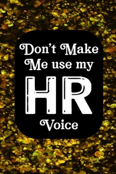 Don't Make Me Use My HR Voice: Human Resources Inspirational Quotes Journal & Notebook Appreciation Gift For Journaling, Note Taking And Jotting Down Ideas