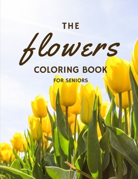 Paperback The Flowers Coloring Book For Seniors: Relaxing Large Print Flowers for Adult Perfect Gift for People with Dementia Alzheimer and Elderly Women and Me [Large Print] Book