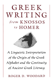 Hardcover Greek Writing from Knossos to Homer: A Linguistic Interpretation of the Origin of the Greek Alphabet and the Continuity of Ancient Greek Literacy Book