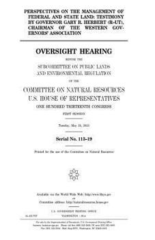 Perspectives on the management of federal and state land : testimony by Governor Gary R. Herbert (R-UT), chairman of the Western Governors’ ... and Environmental Regulation of the Committ