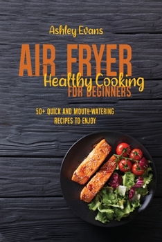 Paperback Air Fryer Healthy Cooking For Beginners: 50+ Quick And Mouth-Watering Recipes To Enjoy Book