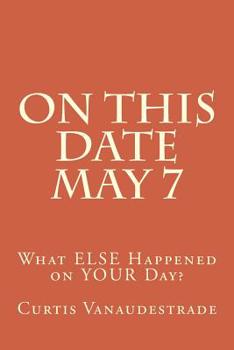 Paperback On This Date May 7: What ELSE Happened on YOUR Day? Book