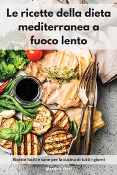 Paperback Le ricette della dieta mediterranea a fuoco lento: Ricette facili e sane per la cucina di tutti i giorni. Mediterranean Diet (Italian Edition) [Italian] Book