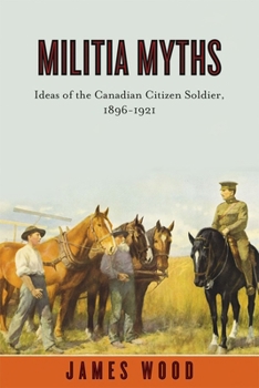 Paperback Militia Myths: Ideas of the Canadian Citizen Soldier, 1896-1921 Book