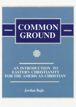 Paperback Common Ground: An Introduction to Eastern Christianity for the American Christian Book