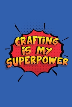 Crafting Is My Superpower: A 6x9 Inch Softcover Diary Notebook With 110 Blank Lined Pages. Funny Crafting Journal to write in. Crafting Gift and SuperPower Design Slogan