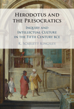 Herodotus and the Presocratics: Inquiry and Intellectual Culture in the Fifth Century Bce