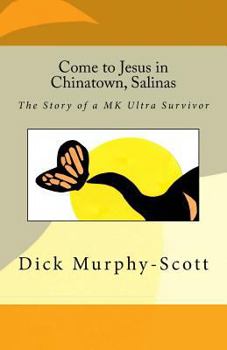 Paperback Come to Jesus in Chinatown, Salinas: The story of a MK Ultra Survivor Book
