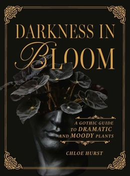 Hardcover Darkness in Bloom: A Gothic Guide to Dramatic and Moody Plants Book