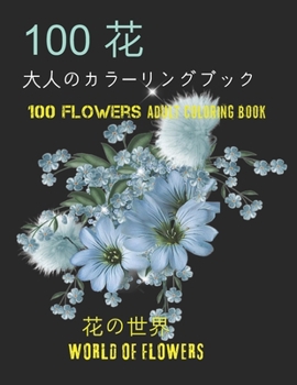 100花大人のカラーリングブック。 花の世界100 Flowers Adult Coloring Book. World Of Flowers: 大人のリラクゼーションの塗り絵100インスピレーションを与える花柄大É