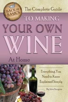 Paperback The Complete Guide to Making Your Own Wine at Home: Everything You Need to Know Explained Simply Book