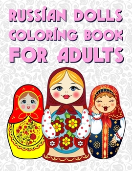 Paperback Russian Dolls Coloring Book for Adults: 50 Beautiful Russian Matryoshka Nesting Dolls Coloring Pages For Fun Relaxation, Fun, and Stress Relief Book