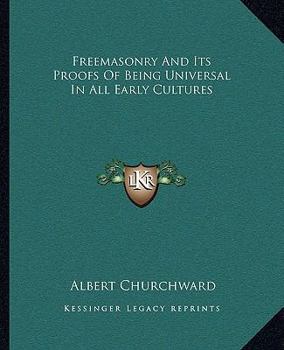 Paperback Freemasonry And Its Proofs Of Being Universal In All Early Cultures Book