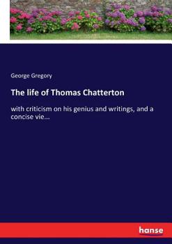 Paperback The life of Thomas Chatterton: with criticism on his genius and writings, and a concise vie... Book