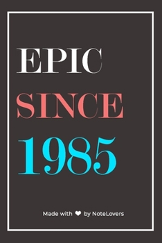Epic Since 1985 Notebook Birthday Gift: Lined Notebook / Journal Gift, 120 Pages, 6x9, Soft Cover, Matte Finish