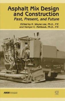 Asphalt Mix Design and Construction: Past, Present, and Future State of the Practice: A Special Publication OS the 150th Anniversary of Asce