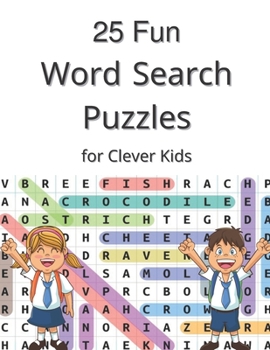 Paperback 25 Fun Word Search Puzzles for Clever: First Kids Word Search Puzzle Book ages 4-6 & 6-8. Word for Word Wonder Words Activity for Children 4, 5, 6, 7 Book