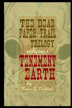 The Dead Paper Trail Trilogy Volume #1: Tenement Earth - Book #1 of the Dead Paper Trail Trilogy