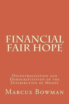 Paperback Financial Fair Hope: Decentralization and Democratization of the Distribution of Money Book
