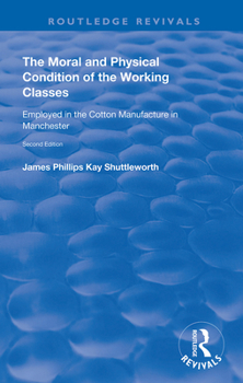 Paperback The Moral and Physical Condition of the Working Classes Employed in the Cotton Manufacture of Manchester Book