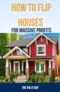 Paperback How to Flip Houses for Massive Profits: The Step-By-Step Playbook For Scoring Deals, Fixing Up Properties, and Making 6 Figures on Your First Deal Book